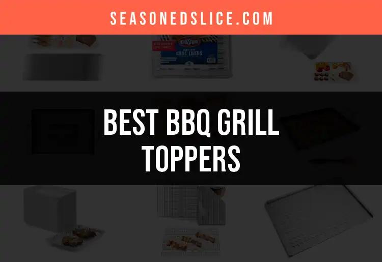 12 Must-Have BBQ Grill Toppers for Perfect Grilling