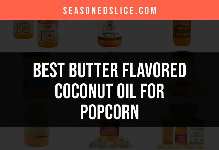 12 Delicious Butter Flavored Coconut Oils for Perfect Popcorn