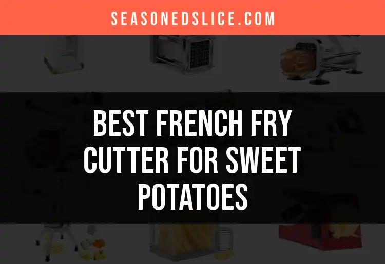 11 Best French Fry Cutters for Sweet Potatoes to Try