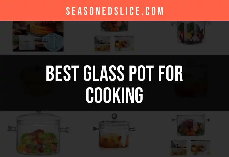 13 Top Glass Pots for Cooking: Our Best Picks