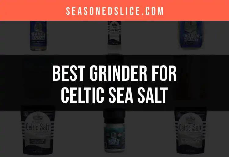 13 Best Grinders for Celtic Sea Salt to Elevate Your Dishes