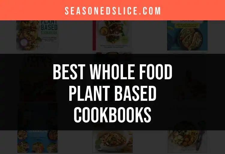 16 Whole Food Plant Based Cookbooks You Need to Try